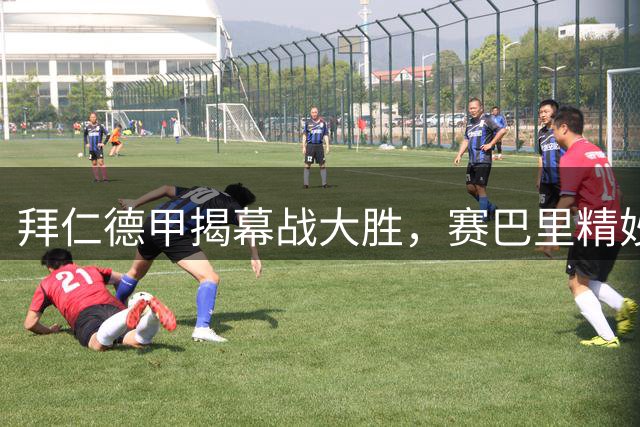 拜仁德甲揭幕战大胜，赛巴里精妙助攻助帕夫洛维奇建功